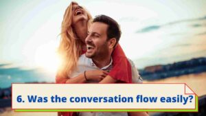 6. Was the conversation flow easily?