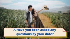 7. Have you been asked any questions by your date?