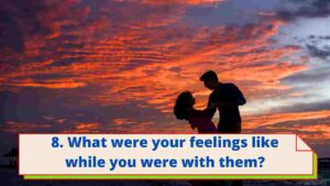 8. What were your feelings like while you were with them?