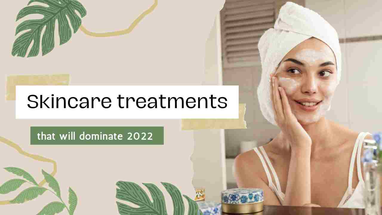 4 Skincare Treatments That Will Be Huge in 2022