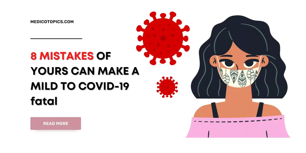 8 MISTAKES OF YOURS CAN MAKE A MILD TO COVID-19 fatal