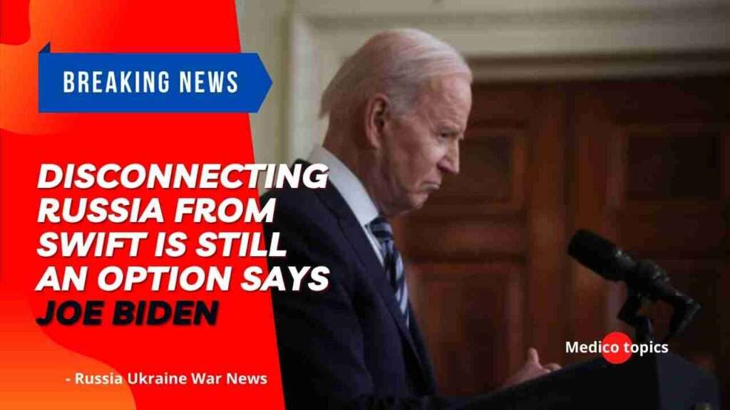 Disconnecting Russia from SWIFT is still an option says Joe Biden