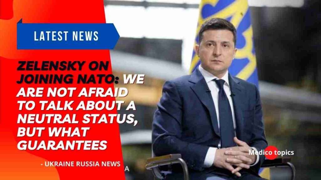 Zelensky on joining NATO: we are not afraid to talk about a neutral status, but what guarantees