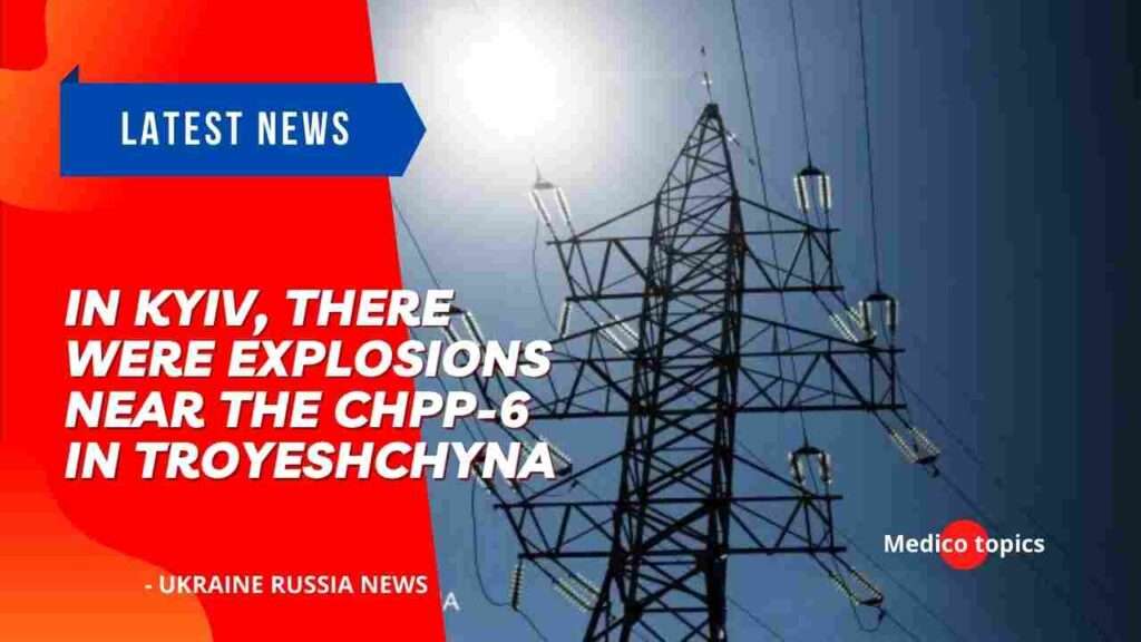 In Kyiv, there were explosions near the CHPP-6 in Troyeshchyna