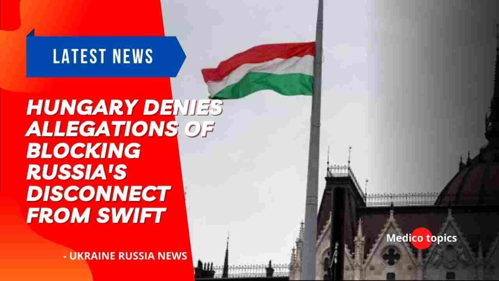 Hungary denies allegations of blocking Russia's disconnect from SWIFT