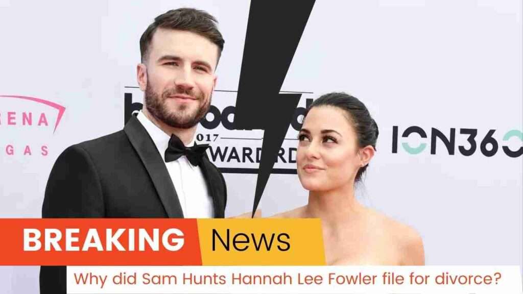 Why did Sam Hunts Pregnant Wife Hannah Lee Fowler file for divorce?