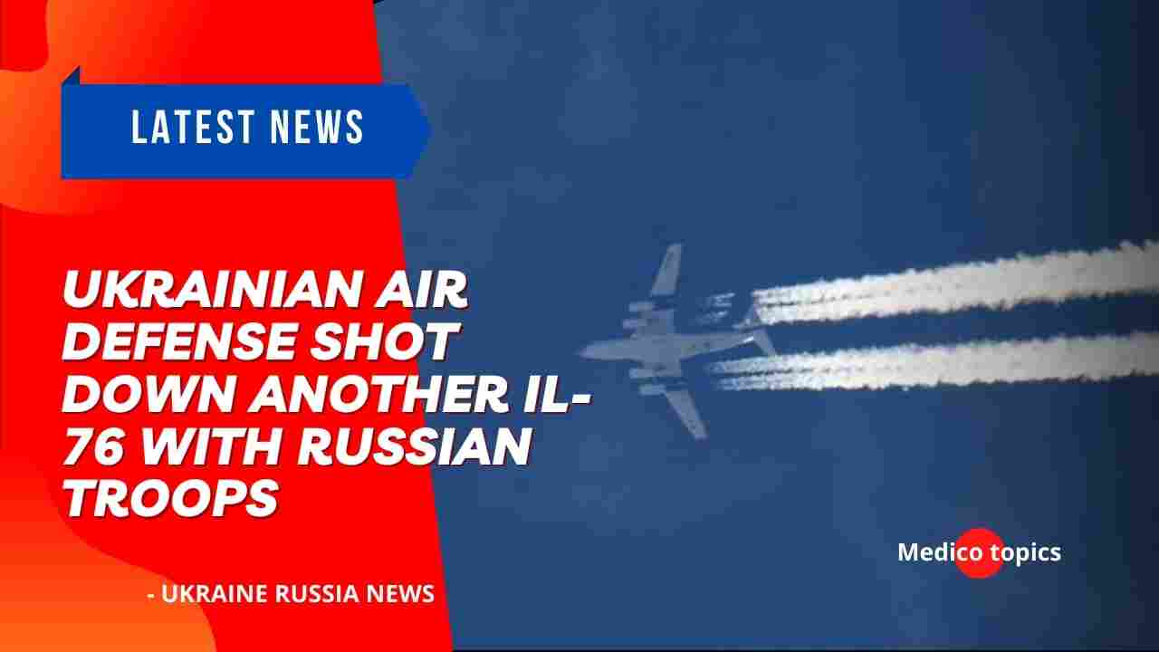 Ukrainian air defense shot down another Il-76 with Russian troops