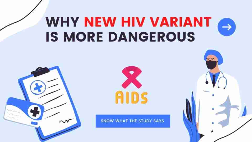 Why New HIV Variant is more dangerous than last one in causing AIDS?