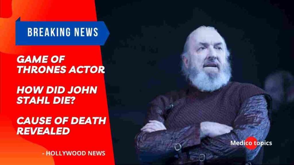 How did John Stahl die? Game Of Thrones actor's Cause of Death