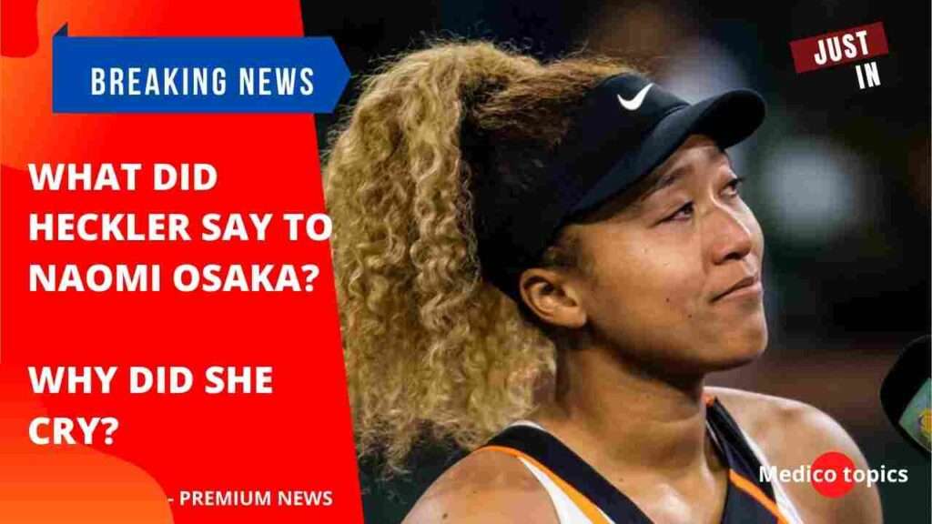 What did heckler say to Naomi Osaka? Why did she cry? - Watch Video