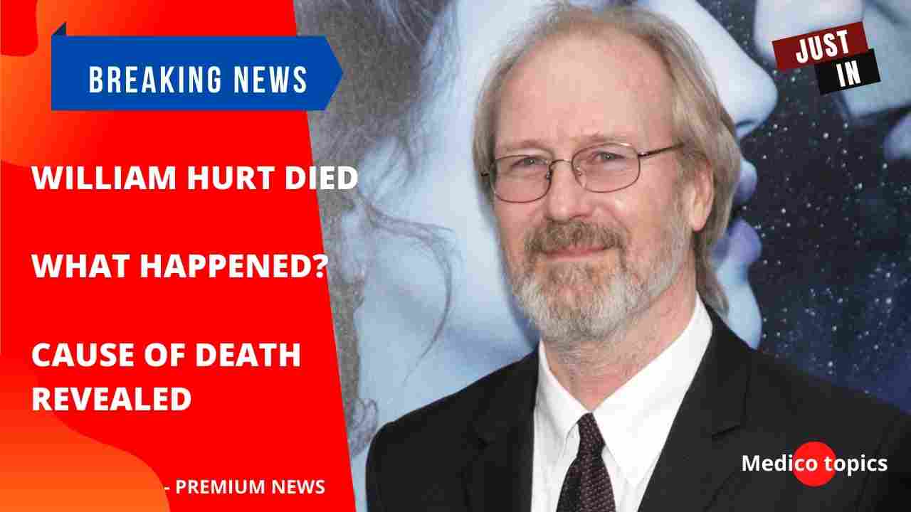 Oscar actor William Hurt died at 71, What was William hurt cause ...