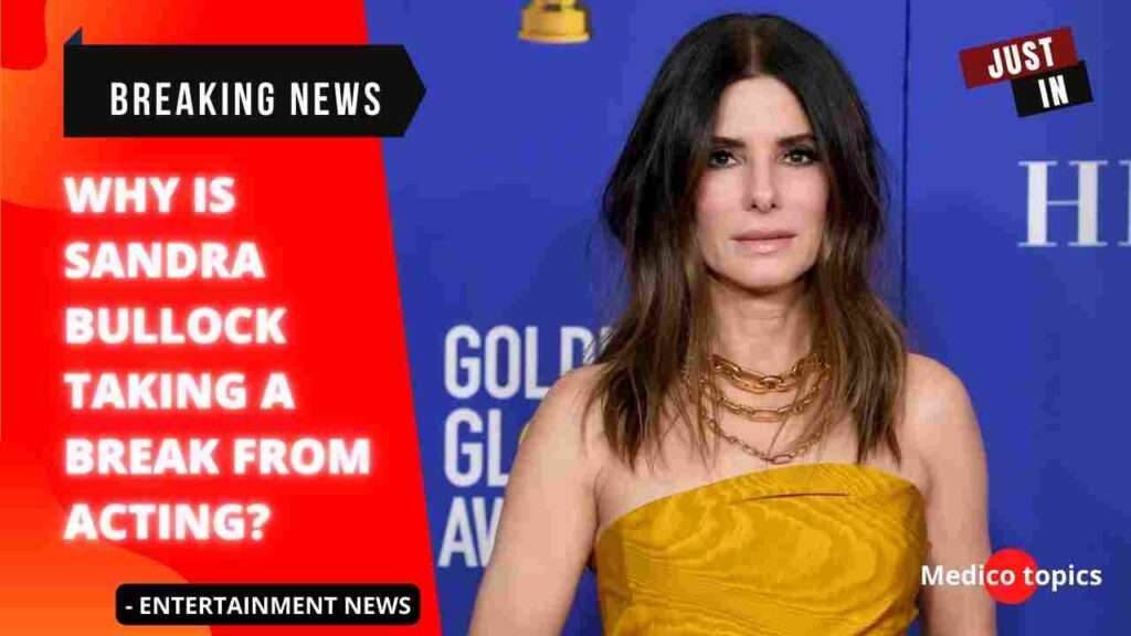 Why is Sandra Bullock taking a break from acting? Explained