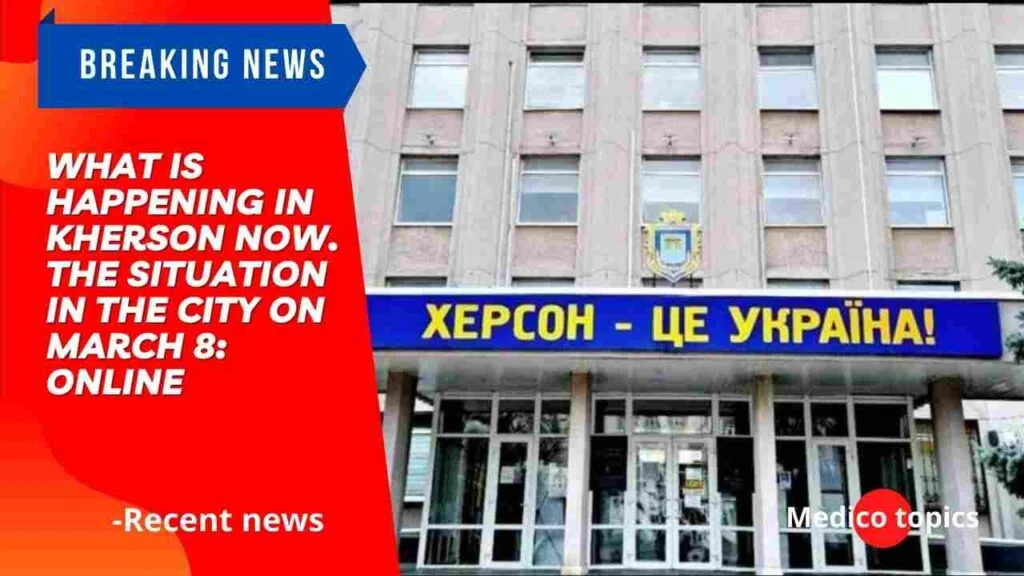 What is happening in Kherson now. The situation in the city on March 8: online