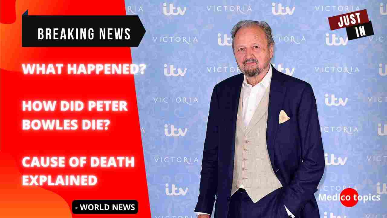 What happened? How did Peter Bowles die? Cause of Death Explained