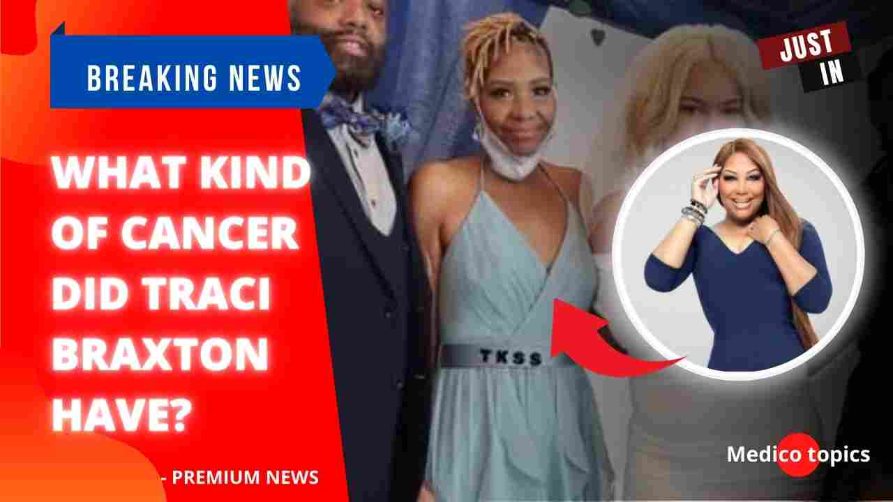 What kind of cancer did Traci Braxton have? Everything You Need to Know