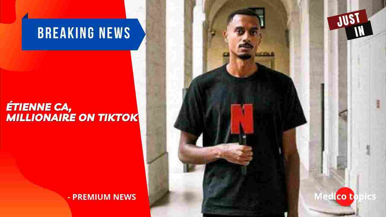 Étienne Ca, millionaire on TikTok