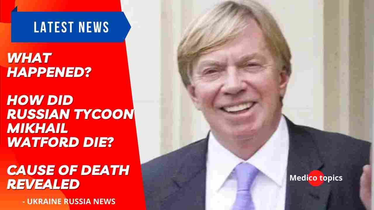 Russian tycoon Mikhail Watford Cause of death