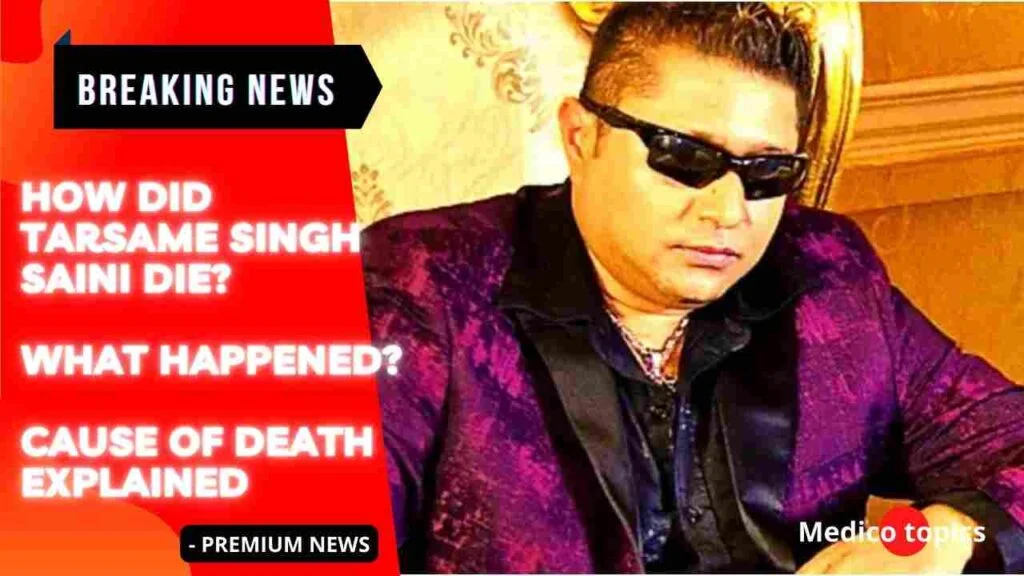 How did Tarsame Singh Saini die