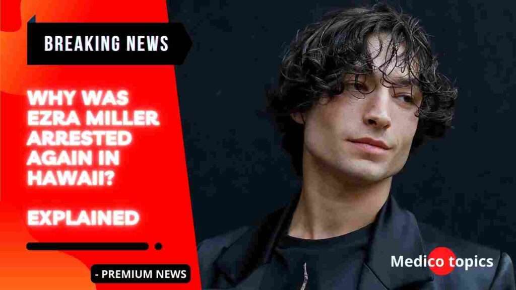 Why was Ezra Miller arrested again in Hawaii? What Happened? Explained