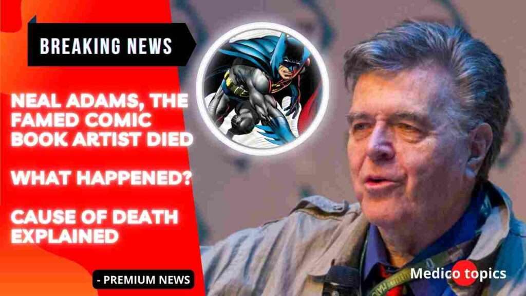 How did Neal Adams die? What Happened? Cause of Death Explained