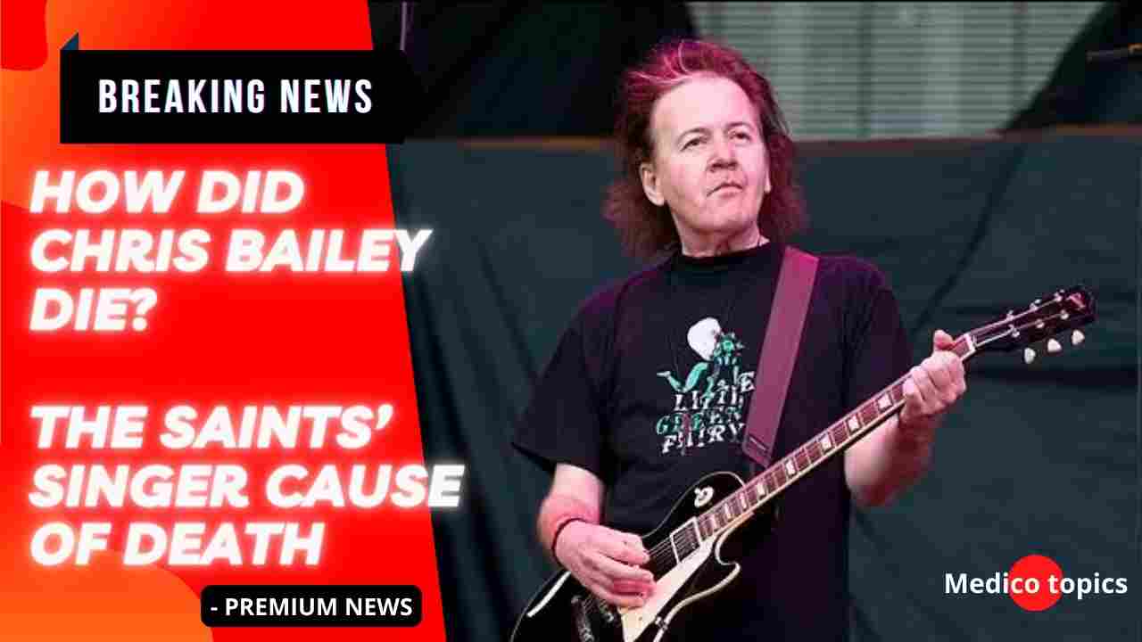 How did Chris Bailey die? The Saints’ Singer Cause of death