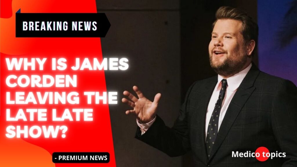 Why is James Corden leaving the late late show