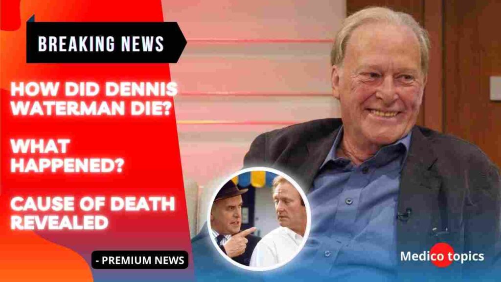 How did Dennis Waterman die? What happened? Cause of Death Revealed