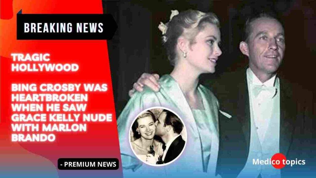 Bing Crosby was heartbroken when he saw Grace Kelly nude with Marlon
