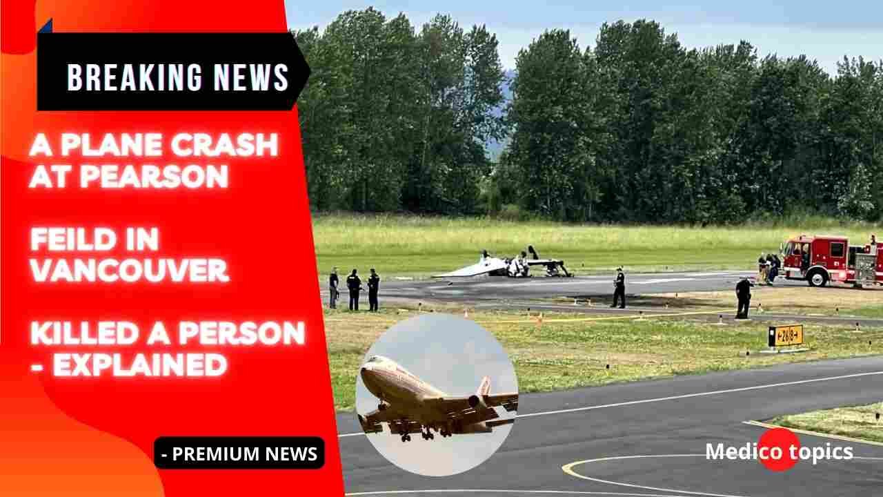 A plane crash at Pearson Feild in Vancouver killed a person - Explained