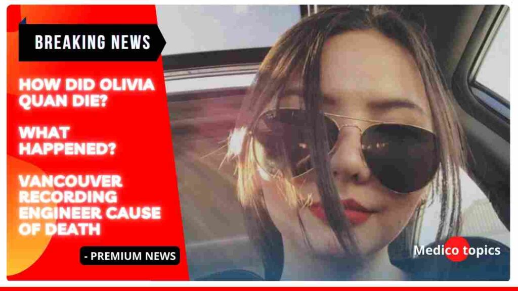 How did Olivia Quan die? Vancouver Engineer Cause of death Explained