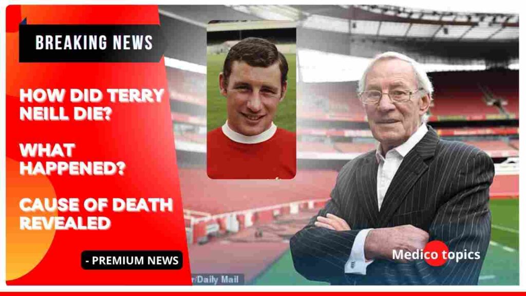 How did Terry Neill die? What happened? Cause of death Revealed