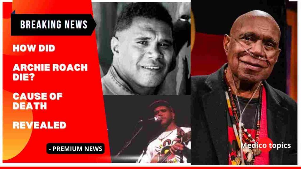 How did Archie Roach die? Cause of death Revealed