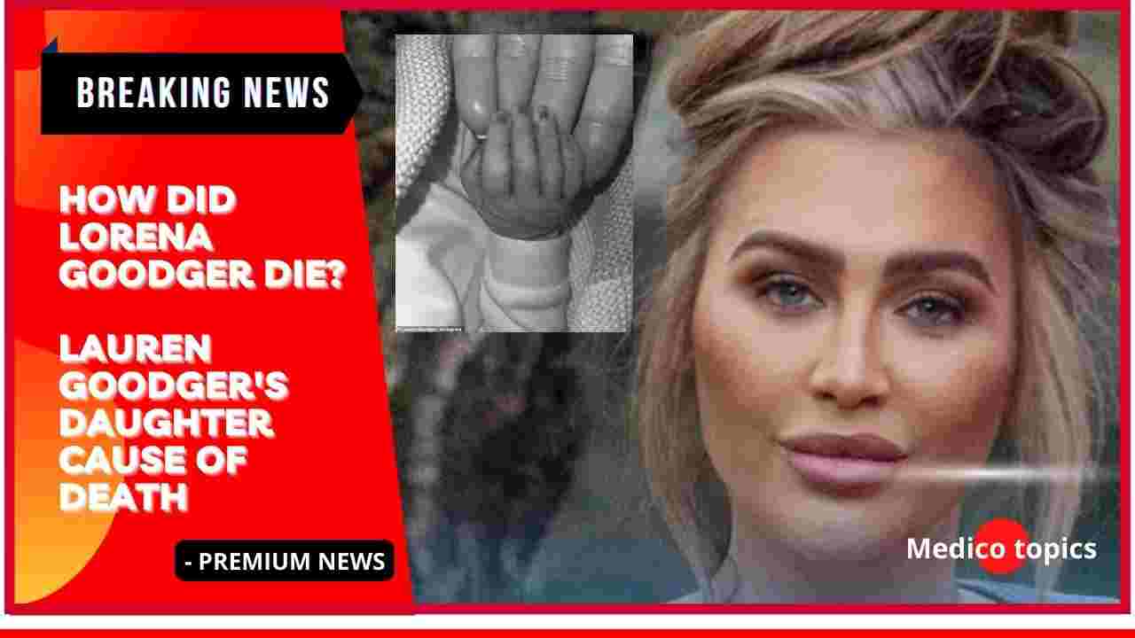 How did Lorena Goodger die? Lauren Goodger's daughter Cause of Death