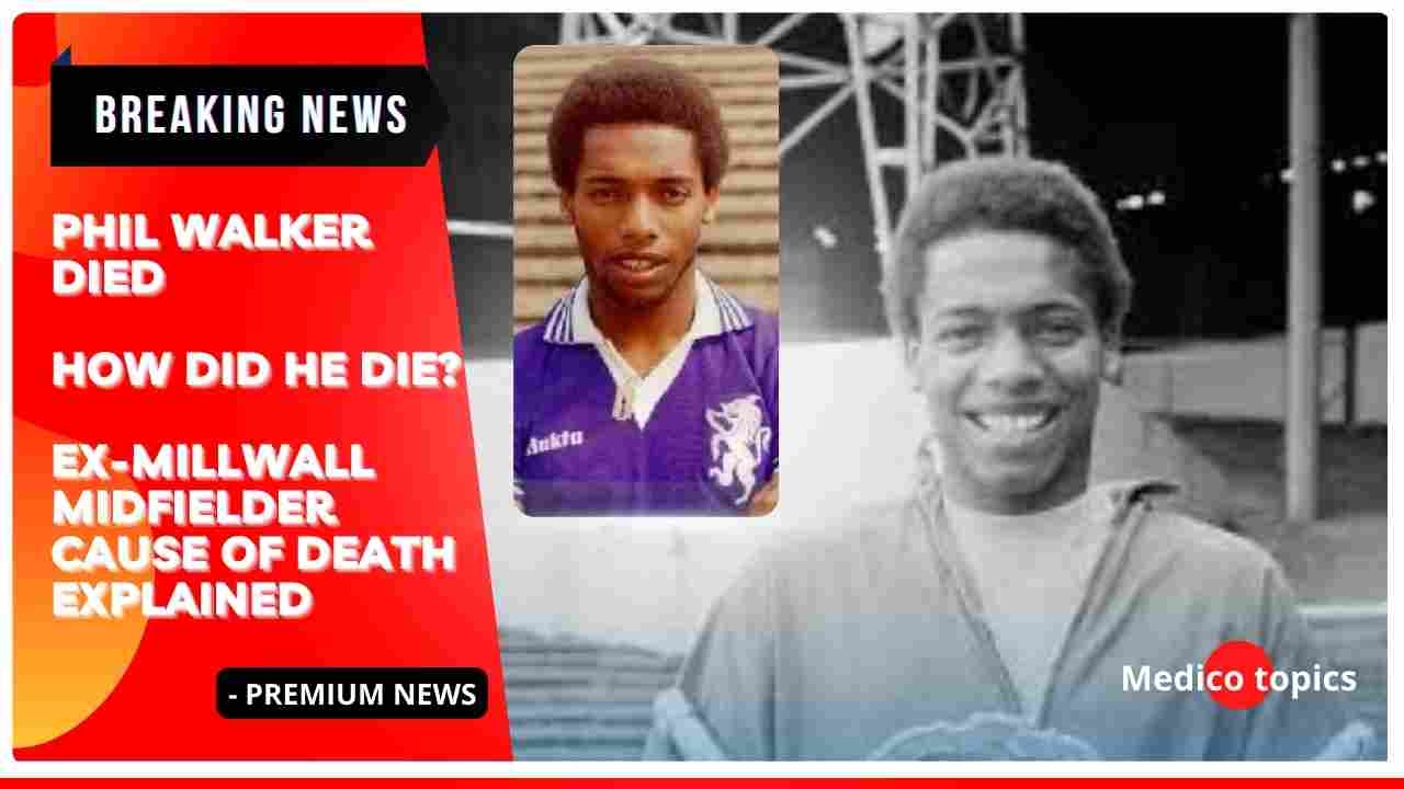 Phil Walker died, Ex-Millwall midfielder Cause of death Explained