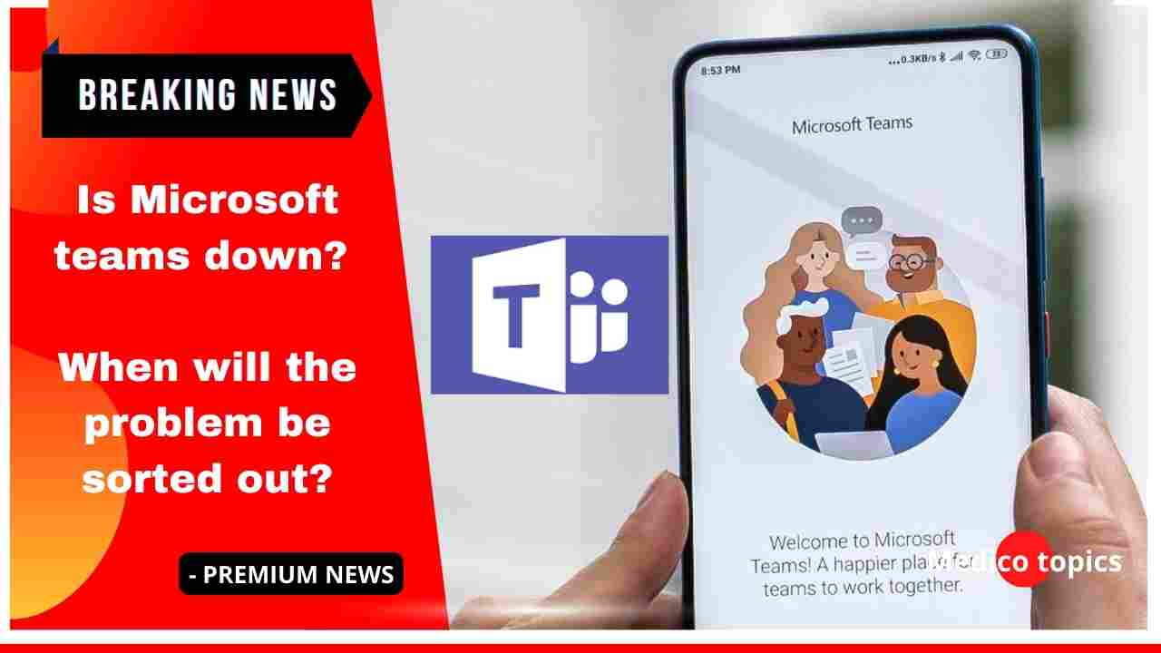 Is Microsoft teams down? When will the problem be sorted out?