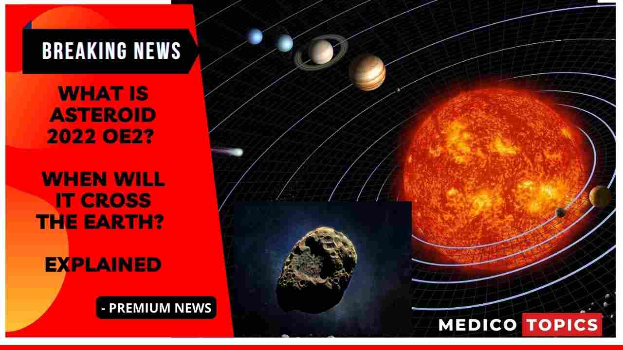What is asteroid 2022 OE2? When will it cross the Earth? Explained