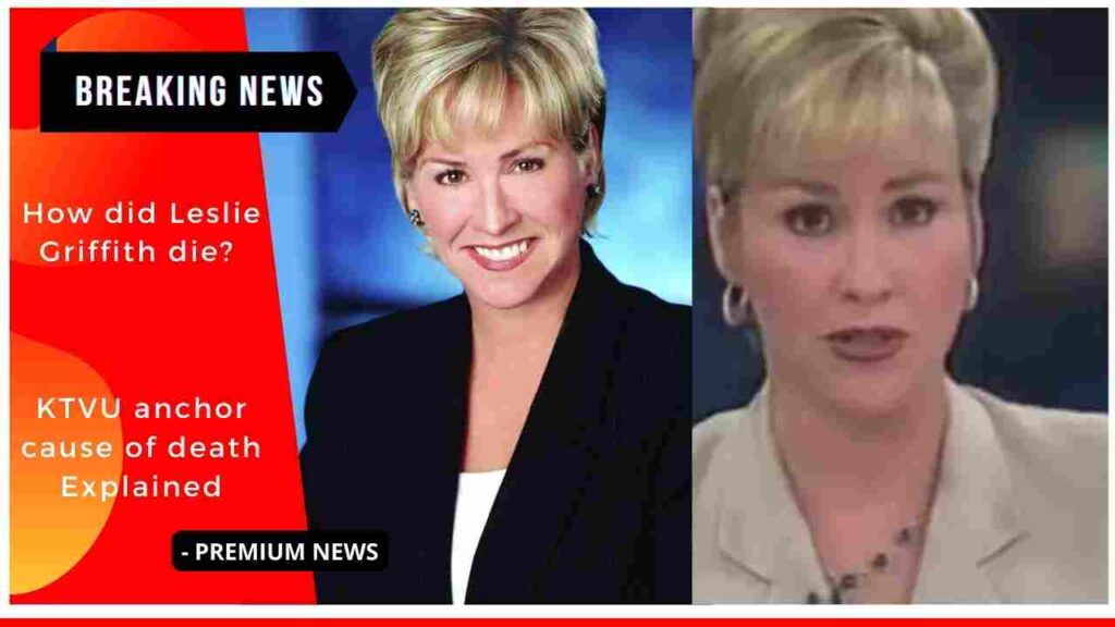 How did Leslie Griffith die? KTVU anchor cause of death Explained