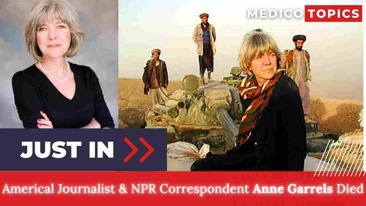 How did Anne Garrels die? NPR Correspondent Cause of death Revealed
