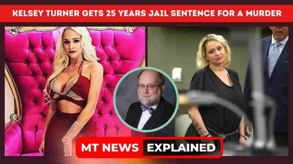 Who is model Kelsey Turner? Gets 25 years jail sentence for a murder explained